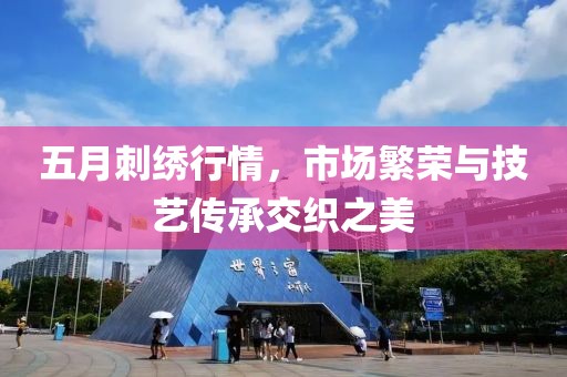 五月刺绣行情，市场繁荣与技艺传承交织之美