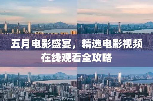 五月电影盛宴，精选电影视频在线观看全攻略