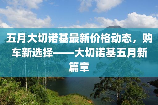 五月大切诺基最新价格动态，购车新选择——大切诺基五月新篇章