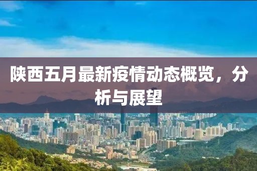 陕西五月最新疫情动态概览，分析与展望