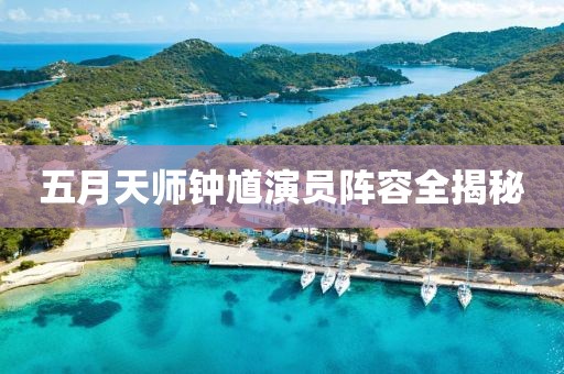 五月天师钟馗演员阵容全揭秘