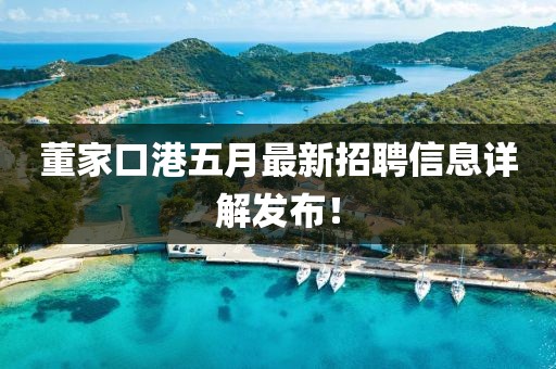 董家口港五月最新招聘信息详解发布！
