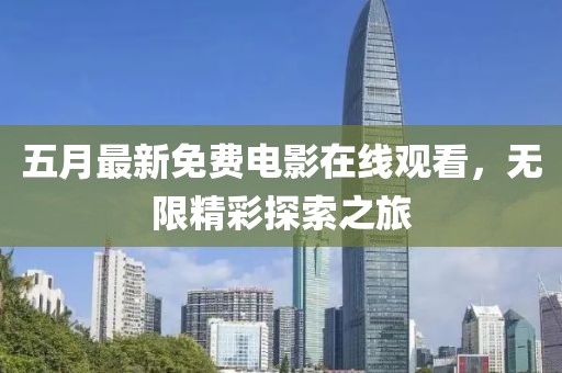 五月最新免费电影在线观看，无限精彩探索之旅