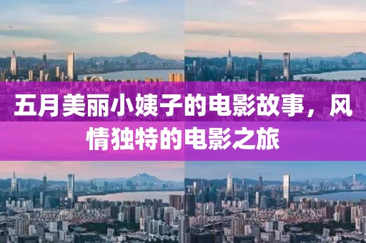 五月美丽小姨子的电影故事，风情独特的电影之旅