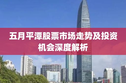 五月平潭股票市场走势及投资机会深度解析