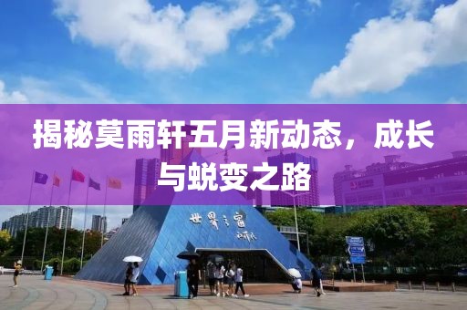 揭秘莫雨轩五月新动态，成长与蜕变之路