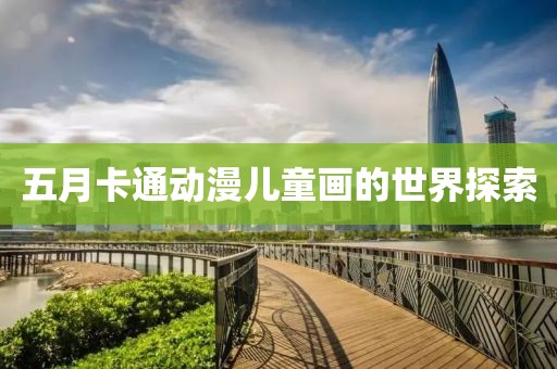 五月卡通动漫儿童画的世界探索