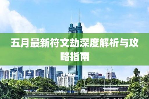 五月最新符文劫深度解析与攻略指南