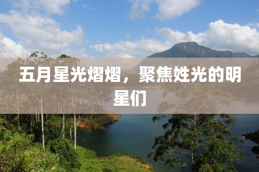 五月星光熠熠，聚焦姓光的明星们