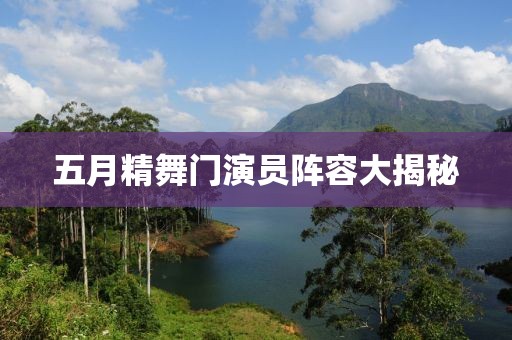 五月精舞门演员阵容大揭秘