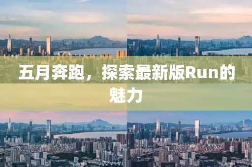 五月奔跑，探索最新版Run的魅力