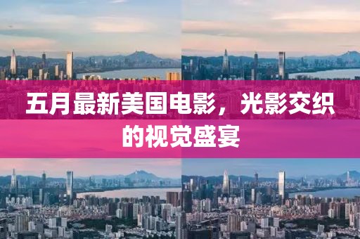 五月最新美国电影，光影交织的视觉盛宴