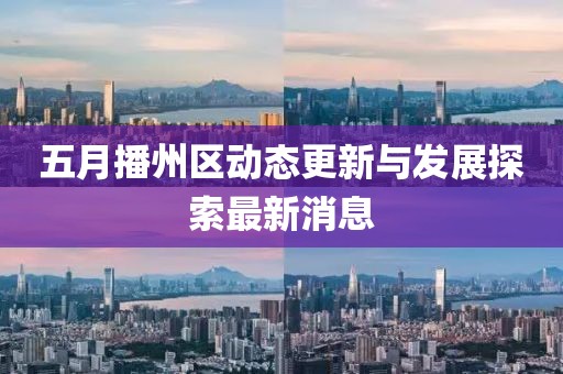 五月播州区动态更新与发展探索最新消息
