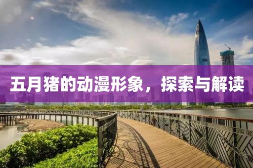 五月猪的动漫形象，探索与解读