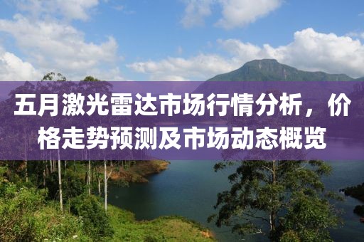 五月激光雷达市场行情分析，价格走势预测及市场动态概览