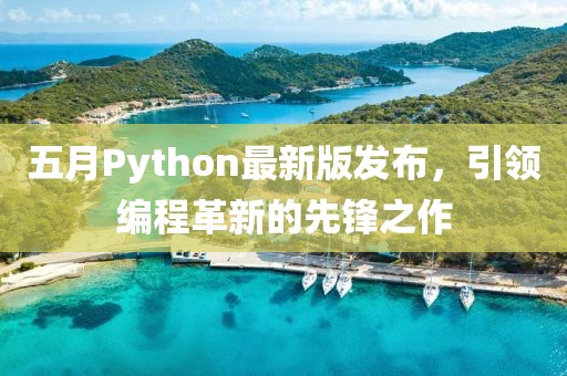 五月Python最新版发布，引领编程革新的先锋之作
