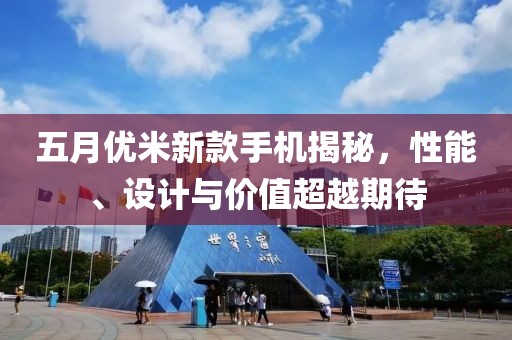 五月优米新款手机揭秘，性能、设计与价值超越期待