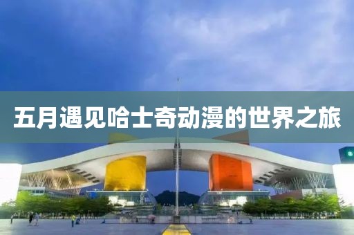 五月遇见哈士奇动漫的世界之旅