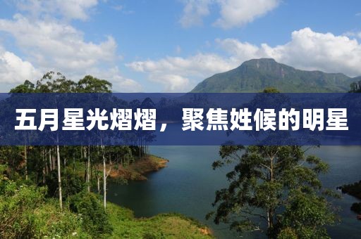 五月星光熠熠，聚焦姓候的明星
