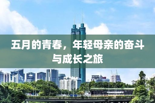 五月的青春，年轻母亲的奋斗与成长之旅