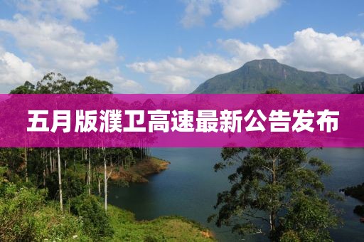 五月版濮卫高速最新公告发布