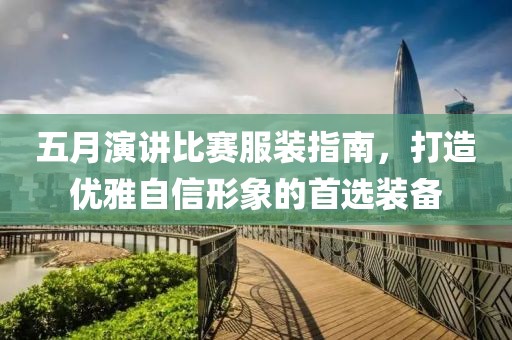 五月演讲比赛服装指南，打造优雅自信形象的首选装备
