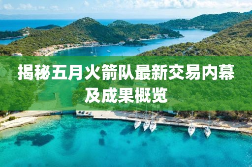 揭秘五月火箭队最新交易内幕及成果概览