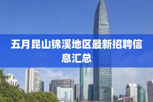 五月昆山锦溪地区最新招聘信息汇总