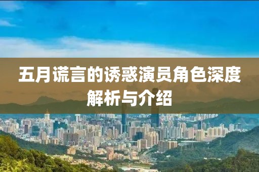 五月谎言的诱惑演员角色深度解析与介绍