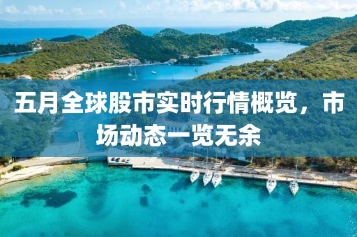 五月全球股市实时行情概览，市场动态一览无余