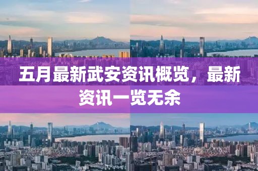 五月最新武安资讯概览，最新资讯一览无余