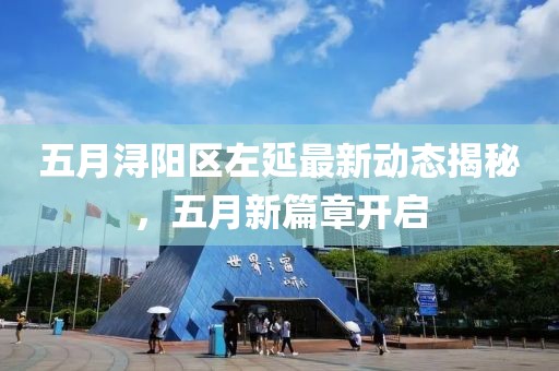 五月浔阳区左延最新动态揭秘，五月新篇章开启