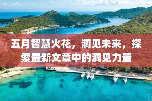 五月智慧火花，洞见未来，探索最新文章中的洞见力量