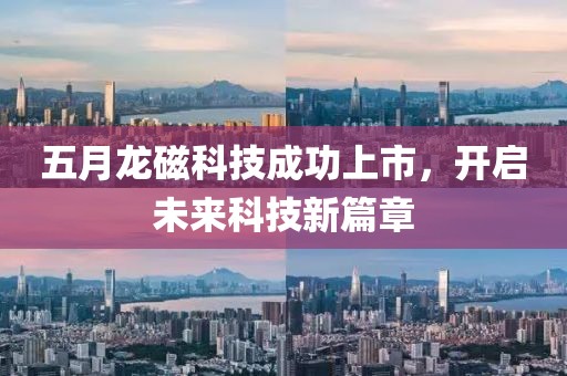 五月龙磁科技成功上市，开启未来科技新篇章