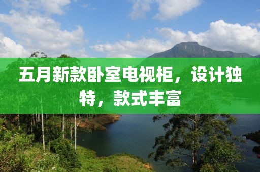 五月新款卧室电视柜，设计独特，款式丰富