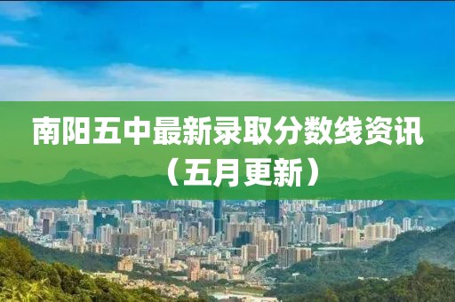 南阳五中最新录取分数线资讯（五月更新）