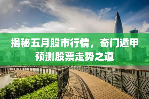 揭秘五月股市行情，奇门遁甲预测股票走势之道