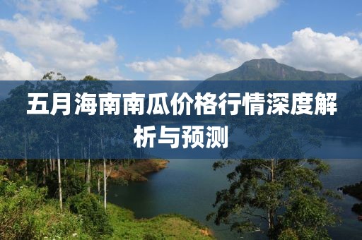 五月海南南瓜价格行情深度解析与预测