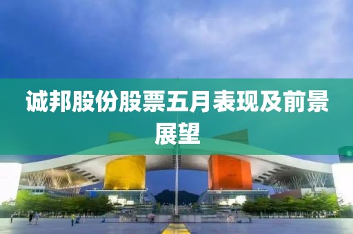 诚邦股份股票五月表现及前景展望