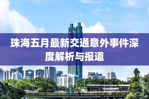 珠海五月最新交通意外事件深度解析与报道