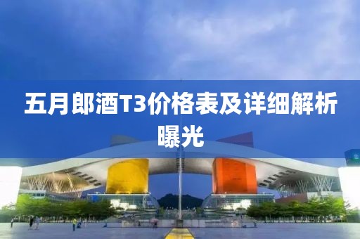 五月郎酒T3价格表及详细解析曝光