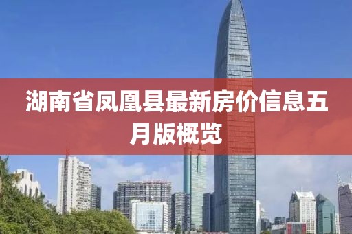 湖南省凤凰县最新房价信息五月版概览