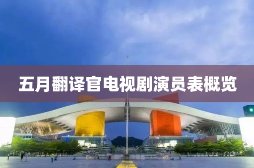 五月翻译官电视剧演员表概览