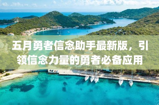五月勇者信念助手最新版，引领信念力量的勇者必备应用