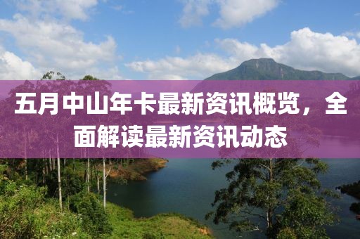 五月中山年卡最新资讯概览，全面解读最新资讯动态