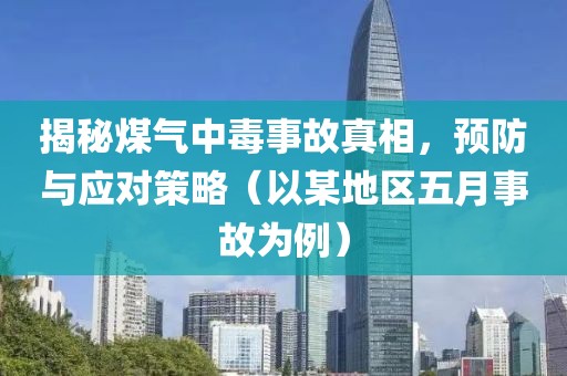 揭秘煤气中毒事故真相，预防与应对策略（以某地区五月事故为例）