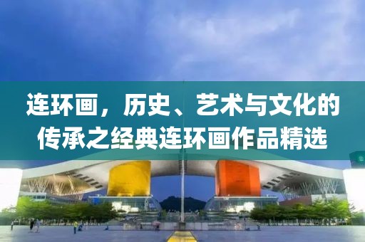 连环画，历史、艺术与文化的传承之经典连环画作品精选