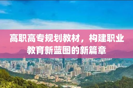 高职高专规划教材，构建职业教育新蓝图的新篇章