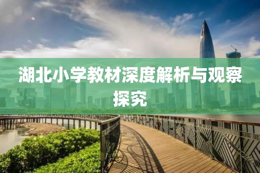 湖北小学教材深度解析与观察探究
