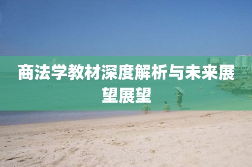 商法学教材深度解析与未来展望展望